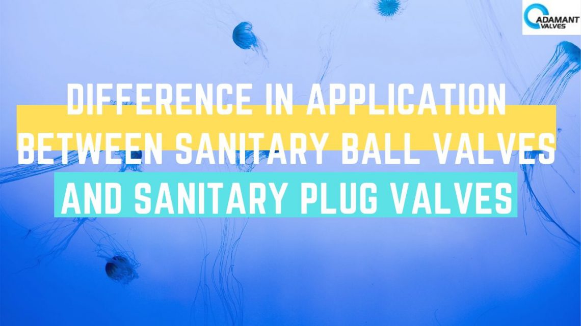 Difference in Application Between Sanitary Ball Valves and Sanitary Plug Valves