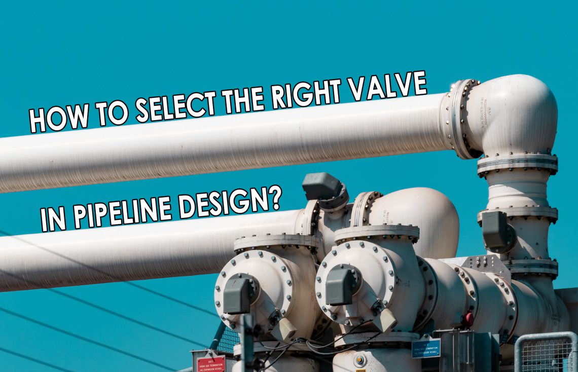 How to Select the Right Valve in Pipeline Design?